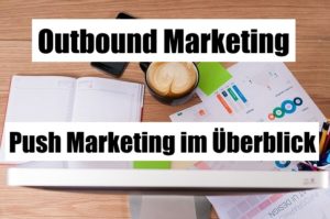 Mehr über den Artikel erfahren Outbound Marketing – Push Marketing im Überblick